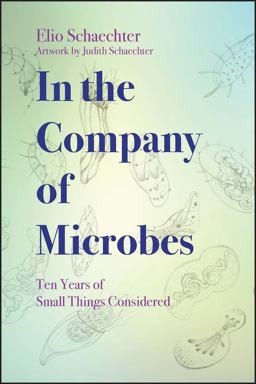 In the Company of Microbes Ten Years of Small Things Considered 2016 9781555819590 Front Cover
