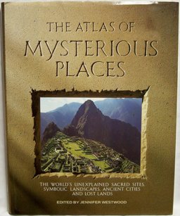 Atlas of Mysterious Places : The World's Unexplained Sacred Sites, Symbolic Landscapes, Ancient Cities, and Lost Lands  9781555841300 Front Cover