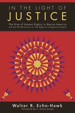 In the Light of Justice The Rise of Human Rights in Native America and the un Declaration on the Rights of Indigenous Peoples  9781555916633 Front Cover