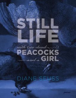Still Life with Two Dead Peacocks and a Girl Poems  9781555978068 Front Cover