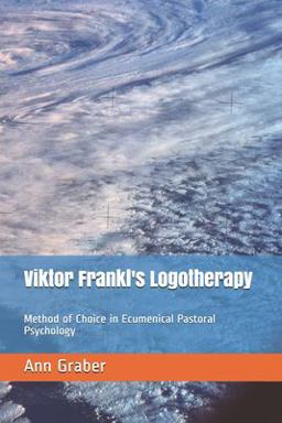 Viktor Frankl's Logotherapy Method of Choice in Ecumenical Pastoral Psychology 2nd 9781556053641 Front Cover
