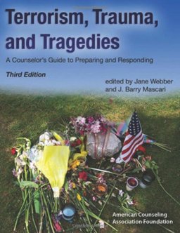 Terrorism, Trauma, and Tragedies A Counselor's Guide to Preparing and Responding 3rd 9781556203084 Front Cover