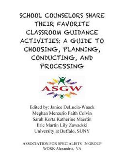 School Counselors Share Their Favorite Classroom Guidance Activities: A Guide to Choosing, Planning, Conducting, and Processing  9781556203442 Front Cover