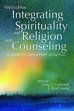 Integrating Spirituality and Religion into Counseling A Guide to Competent Practice  9781556203879 Front Cover