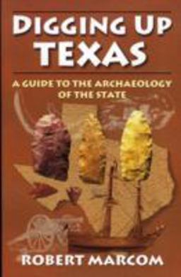 Digging up Texas A Guide to the Archeology of the State  9781556229374 Front Cover