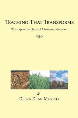 Teaching That Transforms Worship As the Heart of Christian Education  9781556350993 Front Cover