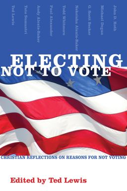 Electing Not to Vote Christian Reflections on Reasons for Not Voting  9781556352270 Front Cover