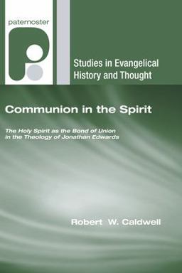 Communion in the Spirit The Holy Spirit As the Bond of Union in the Theology of Jonathan Edwards  9781556352386 Front Cover