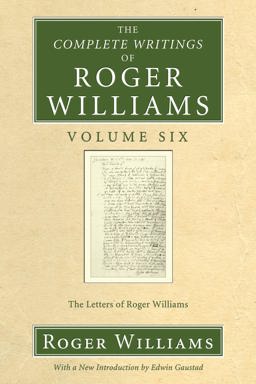 Complete Writings of Roger Williams, Volume 6 The Letters of Roger Williams 1st 2007 9781556356087 Front Cover