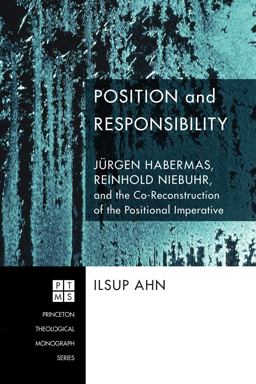 Position and Responsibility Jï¿½rgen Habermas, Reinhold Niebuhr, and the Co-Reconstruction of the Positional Imperative  9781556356346 Front Cover