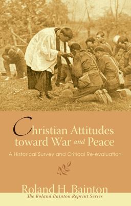 Christian Attitudes Toward War and Peace A Historical Survey and Critical Re-Evaluation  9781556357886 Front Cover