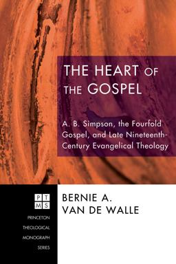 Heart of the Gospel A. B. Simpson, the Fourfold Gospel, and Late Nineteenth-Century Evangelical Theology  9781556359408 Front Cover