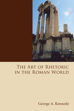 Art of Rhetoric in the Roman World 300 B. C. -A. D. 300  9781556359798 Front Cover