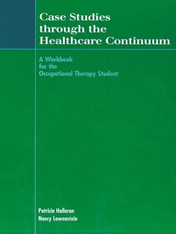 Case Studies Through the Healthcare Continuum A Workbook for the Occupational Therapy Student  9781556424052 Front Cover