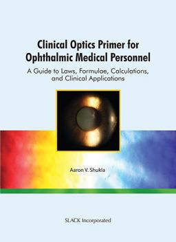 Clinical Optics Primer for Ophthalmic Medical Personnel A Guide to Laws, Formulae, Calculations, and Clinical Applications  9781556428999 Front Cover