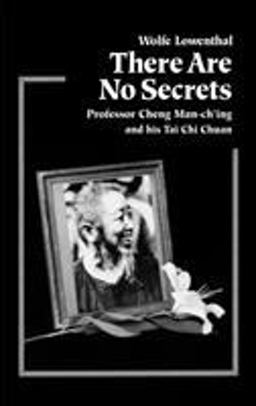 There Are No Secrets Professor Cheng Man Ch'ing and His T'ai Chi Chuan  9781556431128 Front Cover