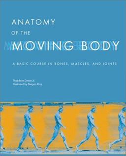 Anatomy of the Moving Body A Basic Course in Bones, Muscles, and Joints  9781556432071 Front Cover