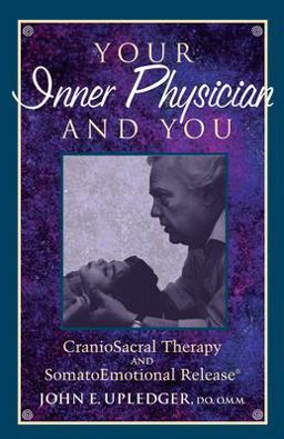 Your Inner Physician and You CranoioSacral Therapy and SomatoEmotional Release 2nd 9781556432460 Front Cover