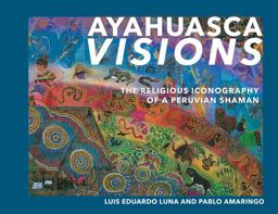 Ayahuasca Visions The Religious Iconography of a Peruvian Shaman  9781556433115 Front Cover