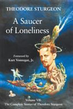 Saucer of Loneliness Volume VII: the Complete Stories of Theodore Sturgeon  9781556433504 Front Cover