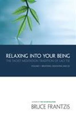 Relaxing into Your Being The Taoist Meditation Tradition of Lao Tse, Volume 1  9781556434075 Front Cover