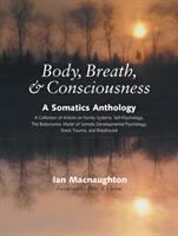 Body, Breath, and Consciousness A Somatics Anthology  9781556434969 Front Cover