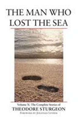 Man Who Lost the Sea Volume X: the Complete Stories of Theodore Sturgeon  9781556435195 Front Cover