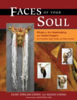 Faces of Your Soul Rituals in Art, Maskmaking, and Guided Imagery with Ancestors, Spirit Guides, and Totem Animals  9781556435904 Front Cover