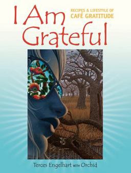 I Am Grateful Recipes and Lifestyle of Cafe Gratitude  9781556436475 Front Cover