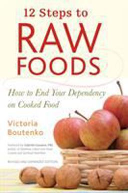 12 Steps to Raw Foods How to End Your Dependency on Cooked Food 2nd 9781556436512 Front Cover