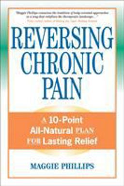 Reversing Chronic Pain A 10-Point All-Natural Plan for Lasting Relief  9781556436765 Front Cover