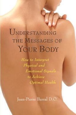 Understanding the Messages of Your Body How to Interpret Physical and Emotional Signals to Achieve Optimal Health  9781556436796 Front Cover
