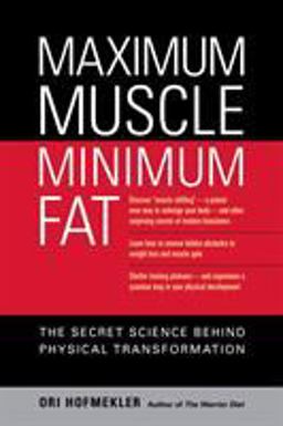 Maximum Muscle, Minimum Fat The Secret Science Behind Physical Transformation  9781556436895 Front Cover
