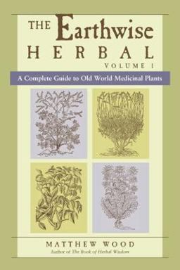 Earthwise Herbal, Volume I A Complete Guide to Old World Medicinal Plants  9781556436925 Front Cover