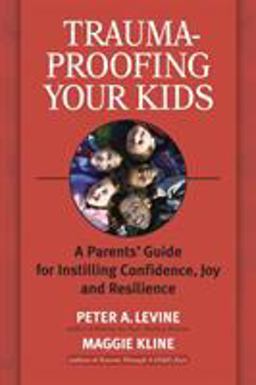 Trauma-Proofing Your Kids A Parents' Guide for Instilling Confidence, Joy and Resilience  9781556436994 Front Cover