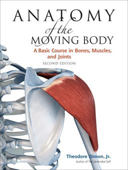 Anatomy of the Moving Body, Second Edition A Basic Course in Bones, Muscles, and Joints 2nd 9781556437205 Front Cover