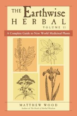 Earthwise Herbal, Volume II A Complete Guide to New World Medicinal Plants  9781556437793 Front Cover