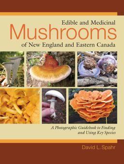 Edible and Medicinal Mushrooms of New England and Eastern Canada A Photographic Guidebook to Finding and Using Key Species  9781556437953 Front Cover
