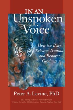 In an Unspoken Voice How the Body Releases Trauma and Restores Goodness  9781556439438 Front Cover