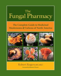 Fungal Pharmacy The Complete Guide to Medicinal Mushrooms and Lichens of North America  9781556439537 Front Cover