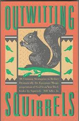 Outwitting Squirrels 101 Cunning Stratagems to Reduce Dramatically the Egregious Misappropriation of Seed from Your Birdfeeder by Squirrels  9781556520365 Front Cover