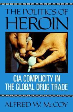 Politics of Heroin CIA Complicity in the Global Drug Trade  9781556521256 Front Cover