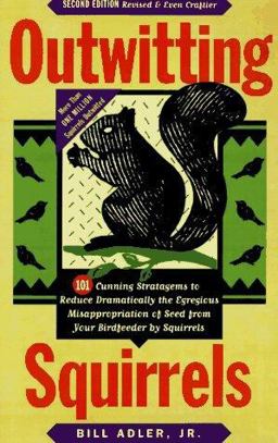 Outwitting Squirrels 101 Cunning Stratagems to Reduce Dramatically the Egregious Misappropriation of Seed from Your Birdfeeder by Squirrels 2nd 9781556523021 Front Cover