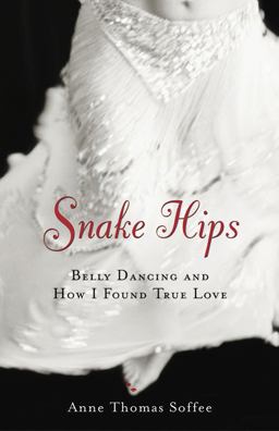 Snake Hips Belly Dancing and How I Found True Love 2nd 9781556525223 Front Cover