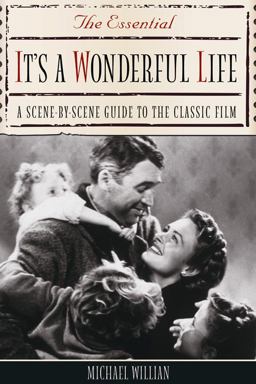 Essential It's a Wonderful Life A Scene-By-Scene Guide to the Classic Film 2nd 9781556526367 Front Cover