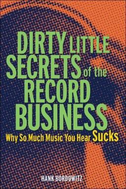 Dirty Little Secrets of the Record Business Why So Much Music You Hear Sucks  9781556526435 Front Cover