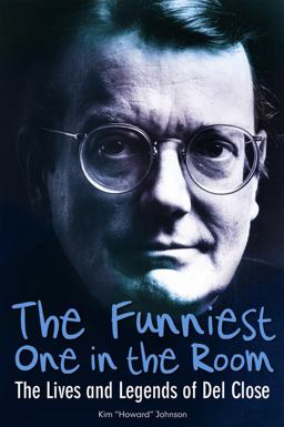 Funniest One in the Room The Lives and Legends of Del Close  9781556527128 Front Cover
