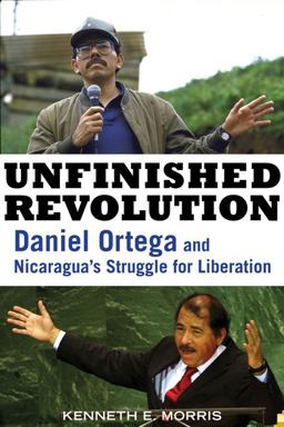 Unfinished Revolution Daniel Ortega and Nicaragua's Struggle for Liberation  9781556528088 Front Cover