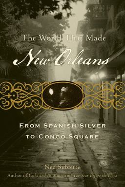 World That Made New Orleans From Spanish Silver to Congo Square  9781556529580 Front Cover