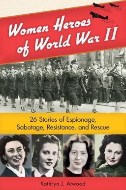 Women Heroes of World War II 26 Stories of Espionage, Sabotage, Resistance, and Rescue  9781556529610 Front Cover
